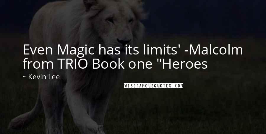 Kevin Lee Quotes: Even Magic has its limits' -Malcolm from TRIO Book one "Heroes