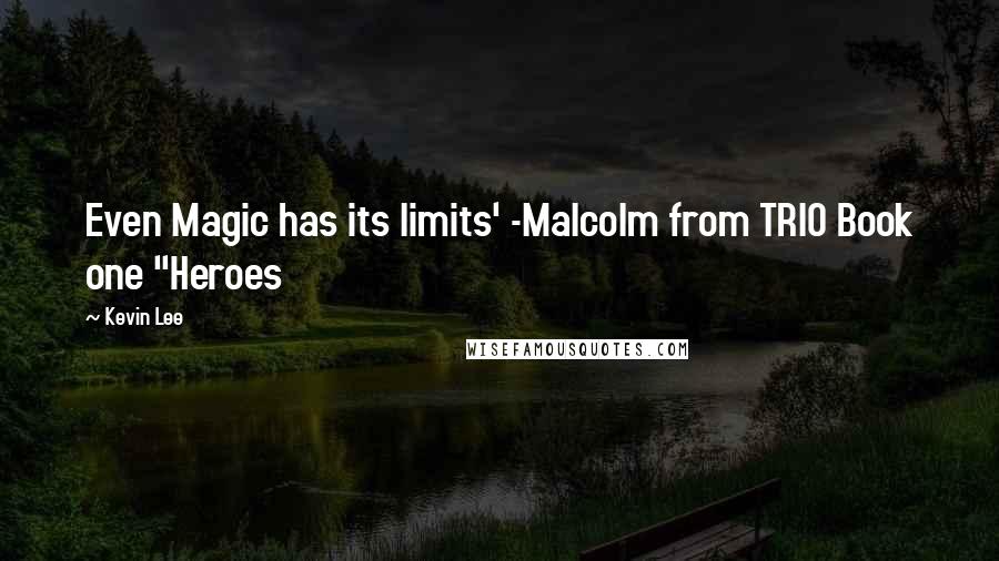 Kevin Lee Quotes: Even Magic has its limits' -Malcolm from TRIO Book one "Heroes