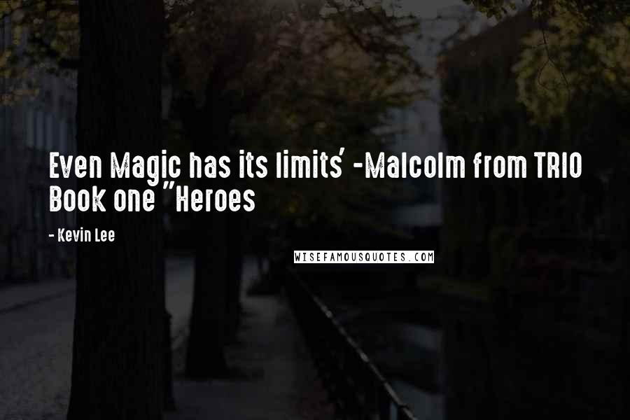 Kevin Lee Quotes: Even Magic has its limits' -Malcolm from TRIO Book one "Heroes