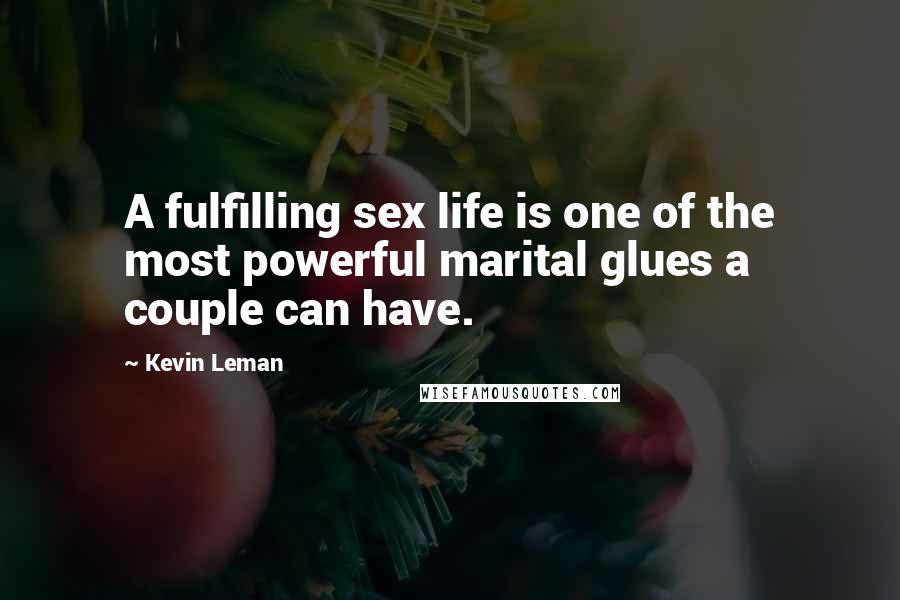 Kevin Leman Quotes: A fulfilling sex life is one of the most powerful marital glues a couple can have.