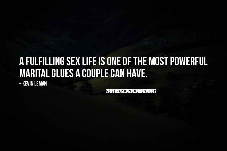 Kevin Leman Quotes: A fulfilling sex life is one of the most powerful marital glues a couple can have.