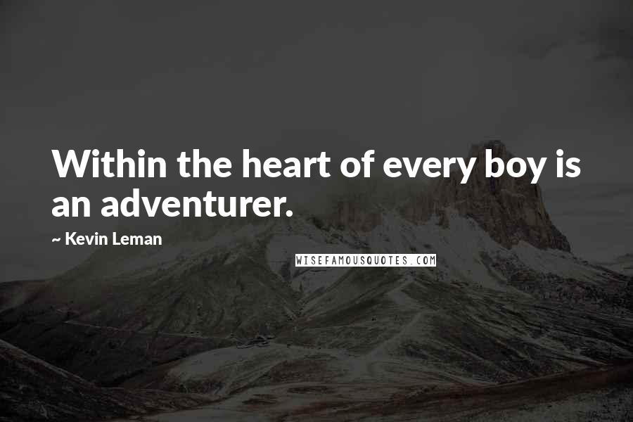 Kevin Leman Quotes: Within the heart of every boy is an adventurer.