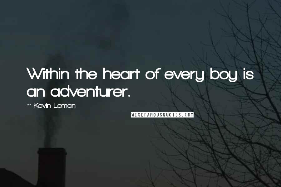 Kevin Leman Quotes: Within the heart of every boy is an adventurer.