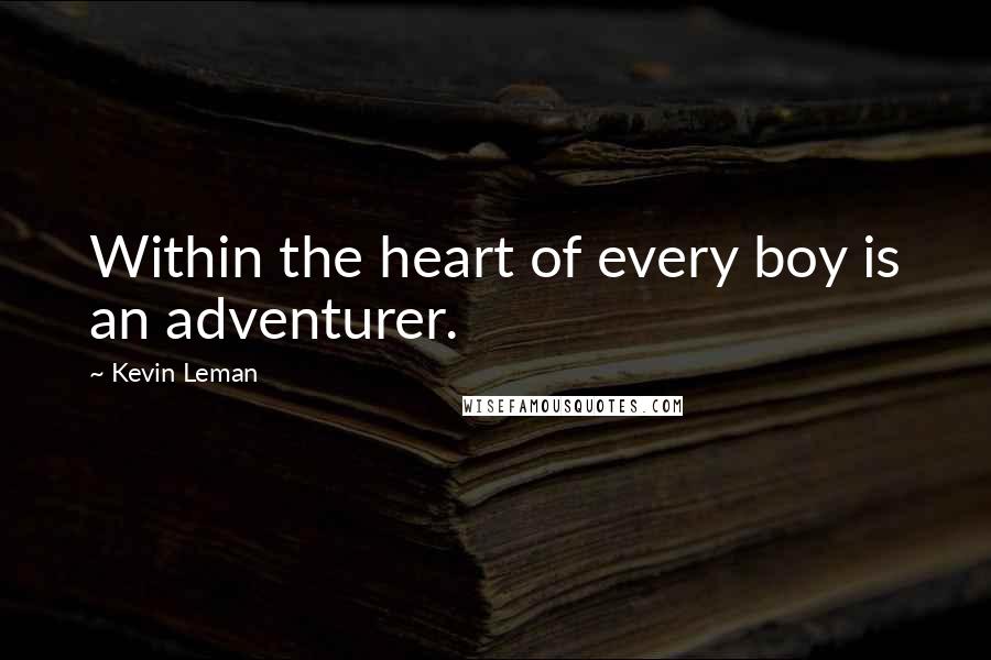 Kevin Leman Quotes: Within the heart of every boy is an adventurer.