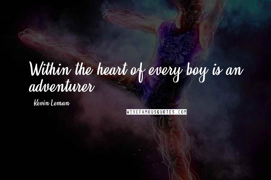 Kevin Leman Quotes: Within the heart of every boy is an adventurer.