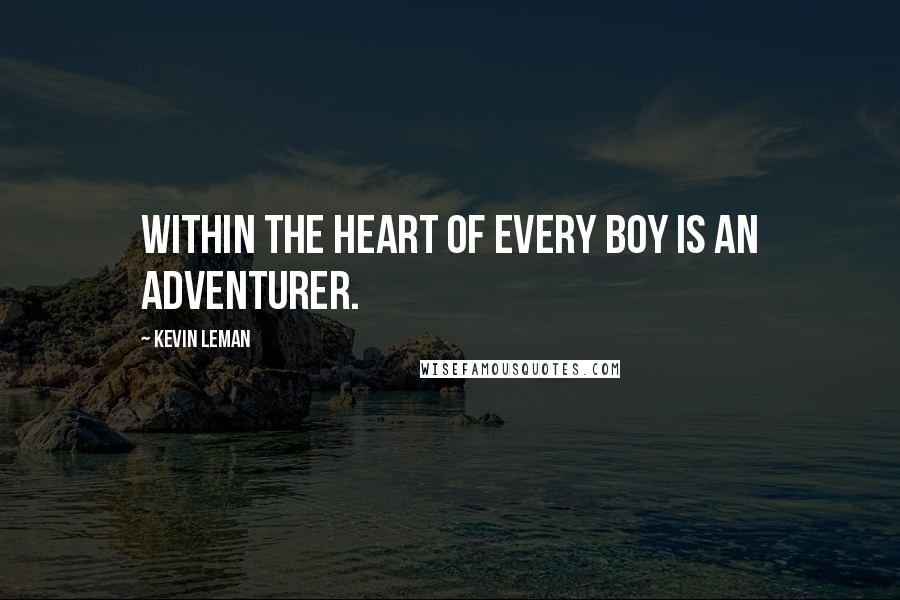 Kevin Leman Quotes: Within the heart of every boy is an adventurer.