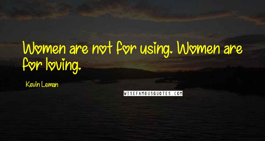 Kevin Leman Quotes: Women are not for using. Women are for loving.