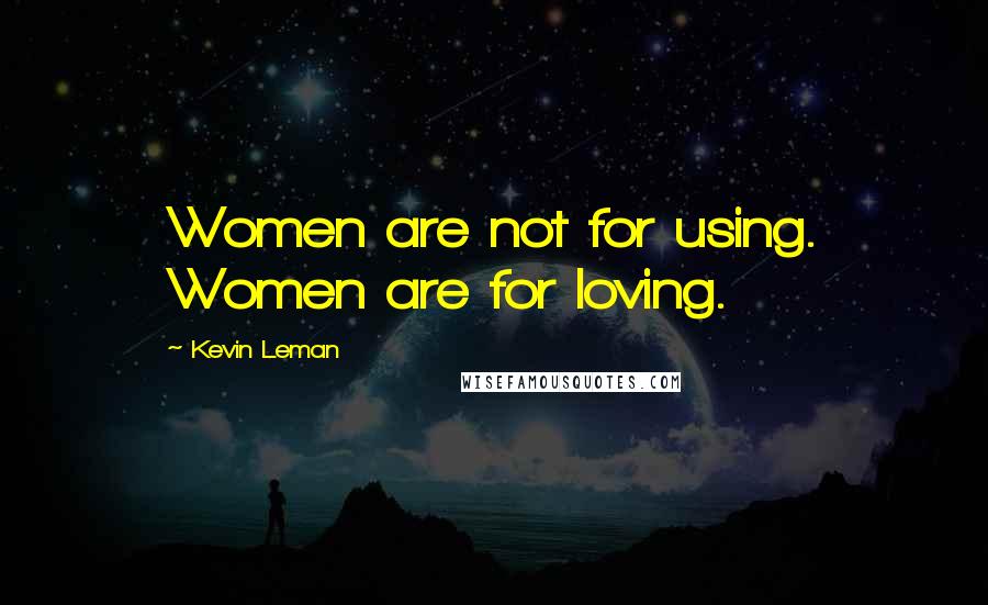 Kevin Leman Quotes: Women are not for using. Women are for loving.