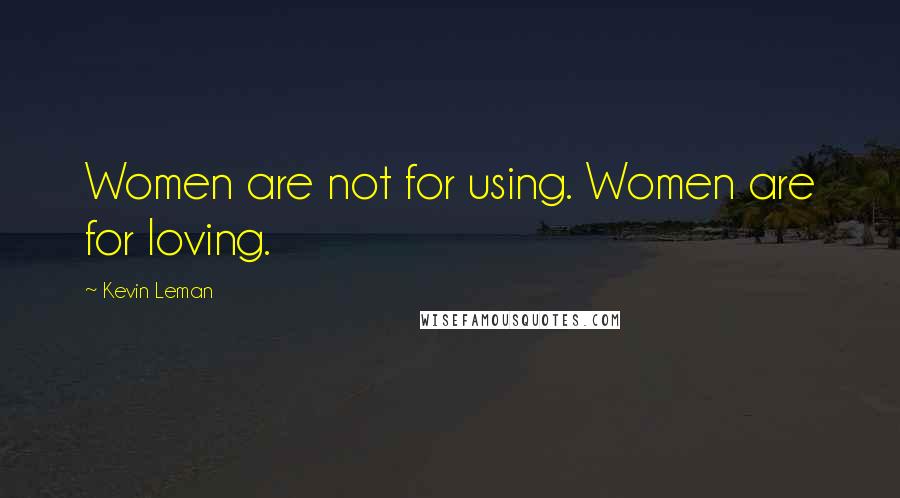 Kevin Leman Quotes: Women are not for using. Women are for loving.