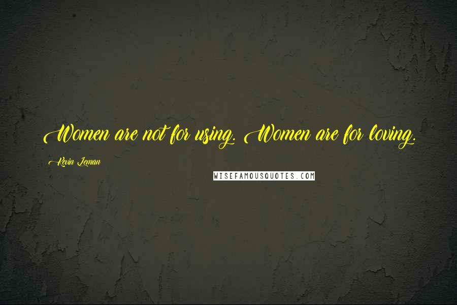 Kevin Leman Quotes: Women are not for using. Women are for loving.