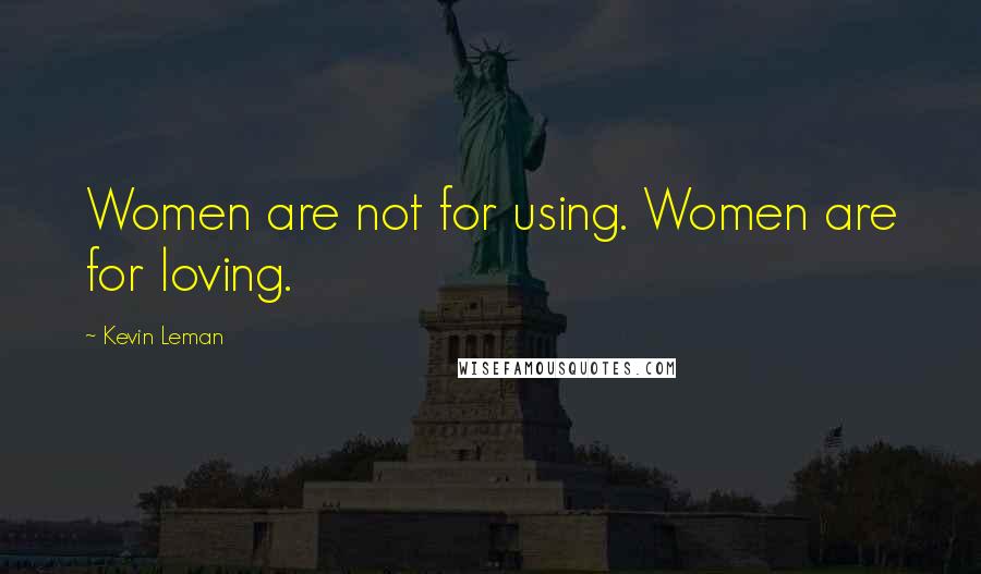 Kevin Leman Quotes: Women are not for using. Women are for loving.