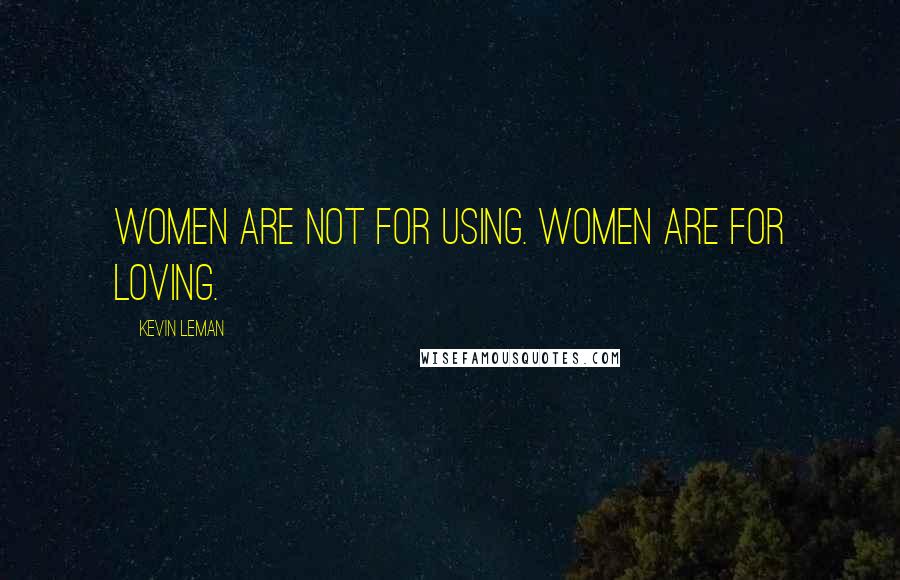 Kevin Leman Quotes: Women are not for using. Women are for loving.