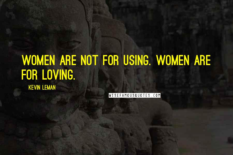 Kevin Leman Quotes: Women are not for using. Women are for loving.