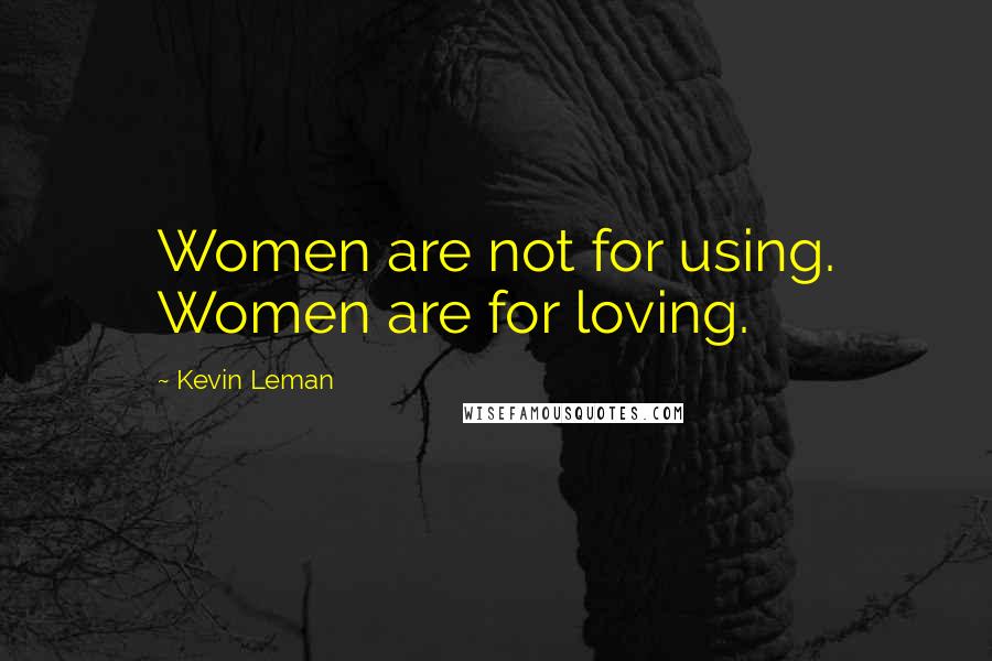 Kevin Leman Quotes: Women are not for using. Women are for loving.