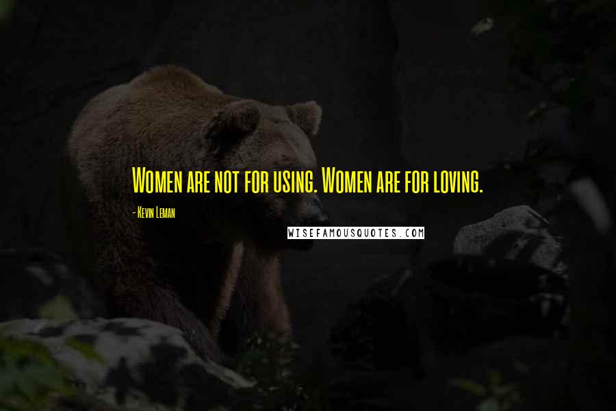 Kevin Leman Quotes: Women are not for using. Women are for loving.