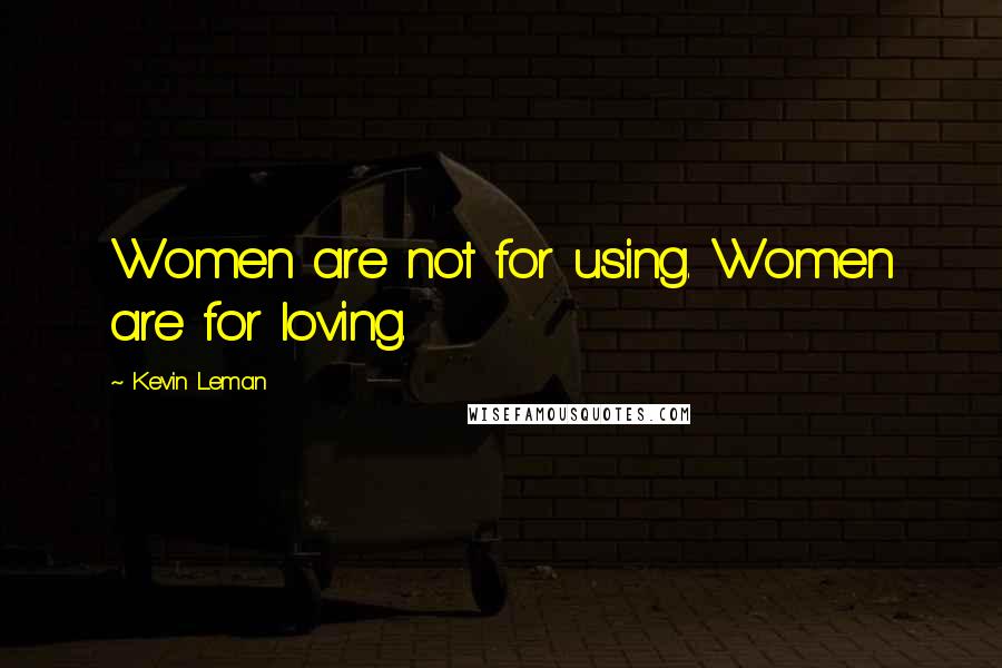 Kevin Leman Quotes: Women are not for using. Women are for loving.