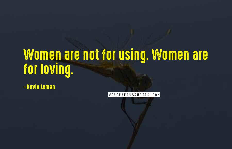 Kevin Leman Quotes: Women are not for using. Women are for loving.