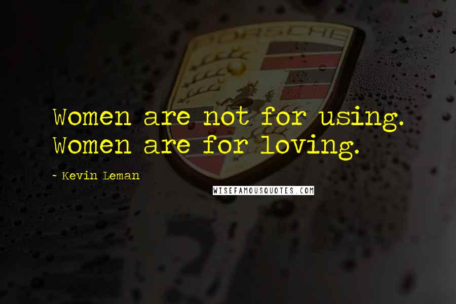 Kevin Leman Quotes: Women are not for using. Women are for loving.