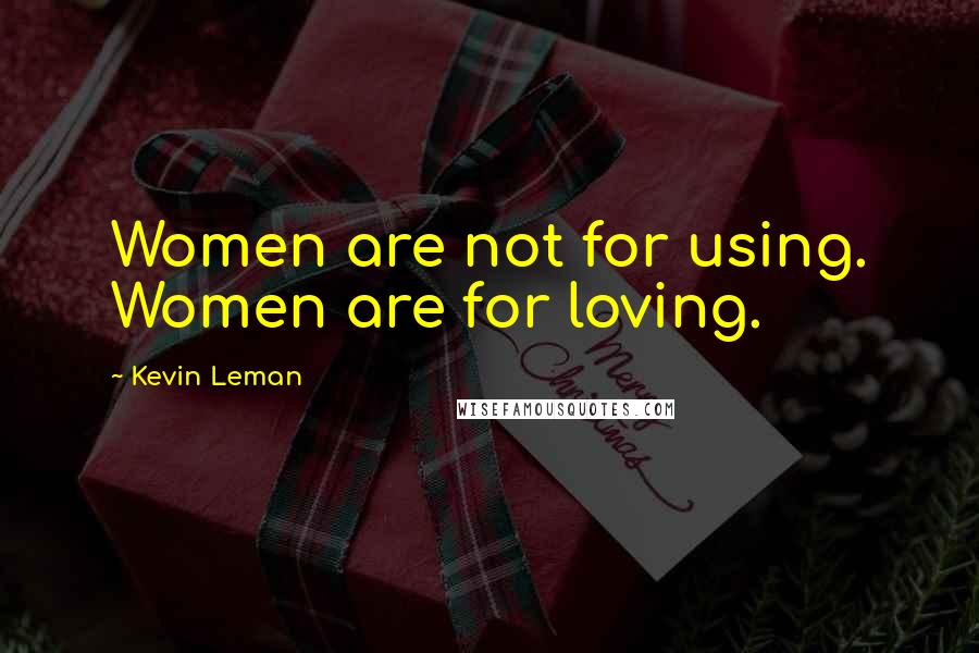 Kevin Leman Quotes: Women are not for using. Women are for loving.