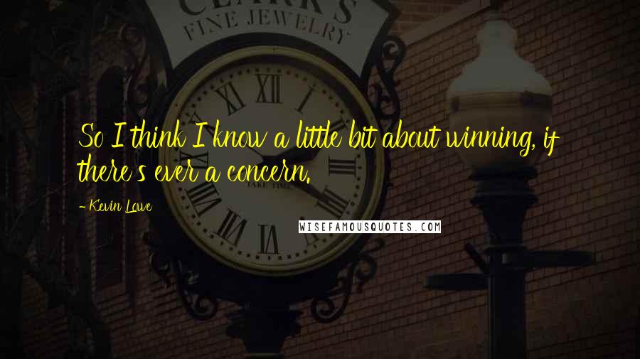 Kevin Lowe Quotes: So I think I know a little bit about winning, if there's ever a concern.