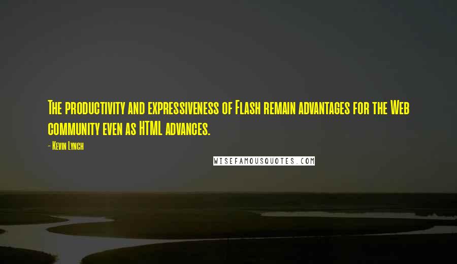 Kevin Lynch Quotes: The productivity and expressiveness of Flash remain advantages for the Web community even as HTML advances.