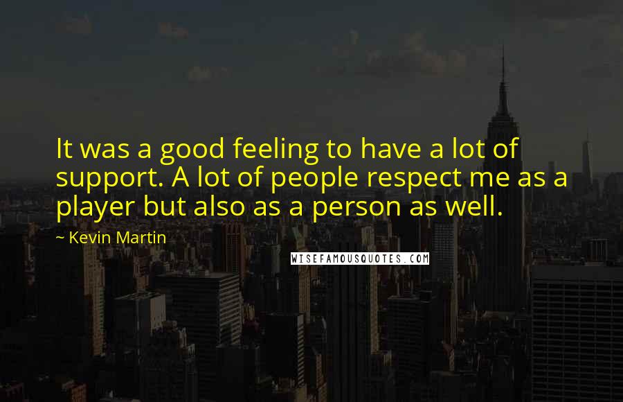 Kevin Martin Quotes: It was a good feeling to have a lot of support. A lot of people respect me as a player but also as a person as well.