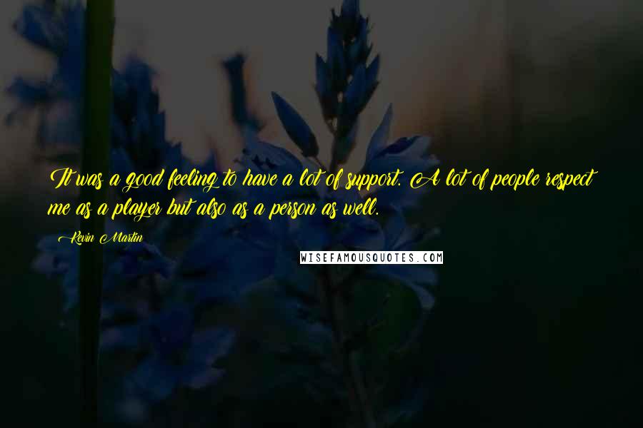 Kevin Martin Quotes: It was a good feeling to have a lot of support. A lot of people respect me as a player but also as a person as well.