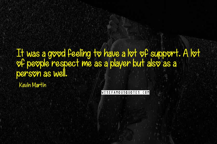 Kevin Martin Quotes: It was a good feeling to have a lot of support. A lot of people respect me as a player but also as a person as well.