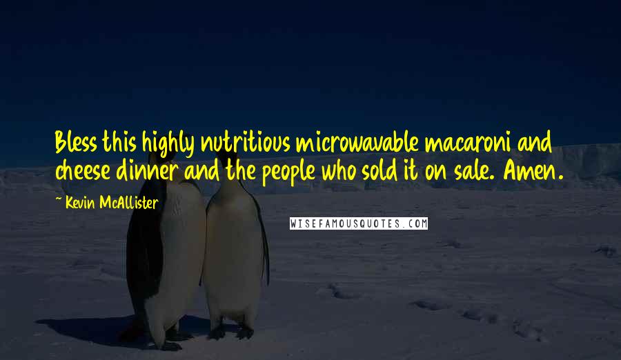 Kevin McAllister Quotes: Bless this highly nutritious microwavable macaroni and cheese dinner and the people who sold it on sale. Amen.