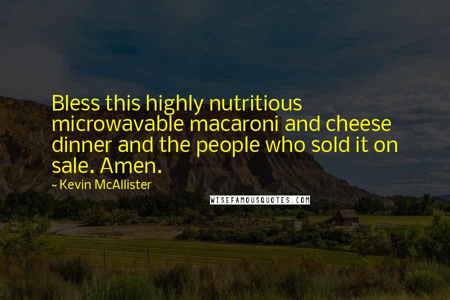 Kevin McAllister Quotes: Bless this highly nutritious microwavable macaroni and cheese dinner and the people who sold it on sale. Amen.