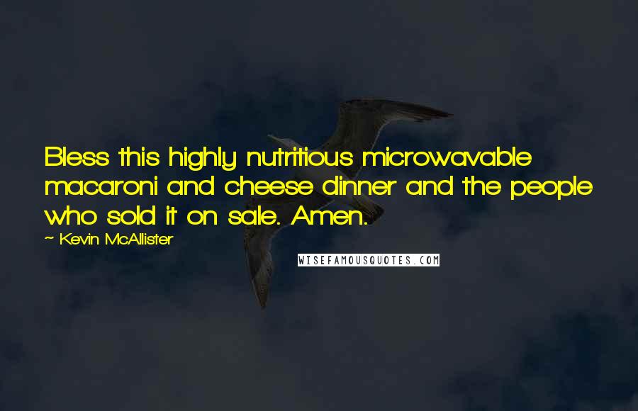 Kevin McAllister Quotes: Bless this highly nutritious microwavable macaroni and cheese dinner and the people who sold it on sale. Amen.