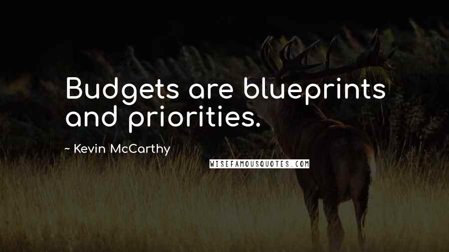 Kevin McCarthy Quotes: Budgets are blueprints and priorities.