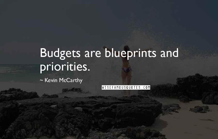 Kevin McCarthy Quotes: Budgets are blueprints and priorities.