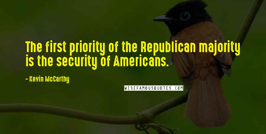 Kevin McCarthy Quotes: The first priority of the Republican majority is the security of Americans.