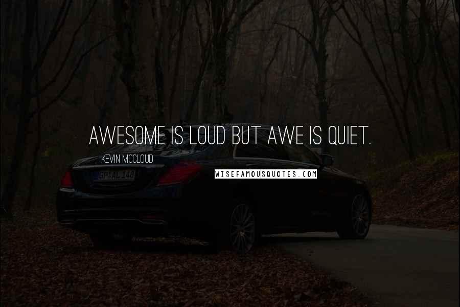 Kevin McCloud Quotes: Awesome is loud but awe is quiet.