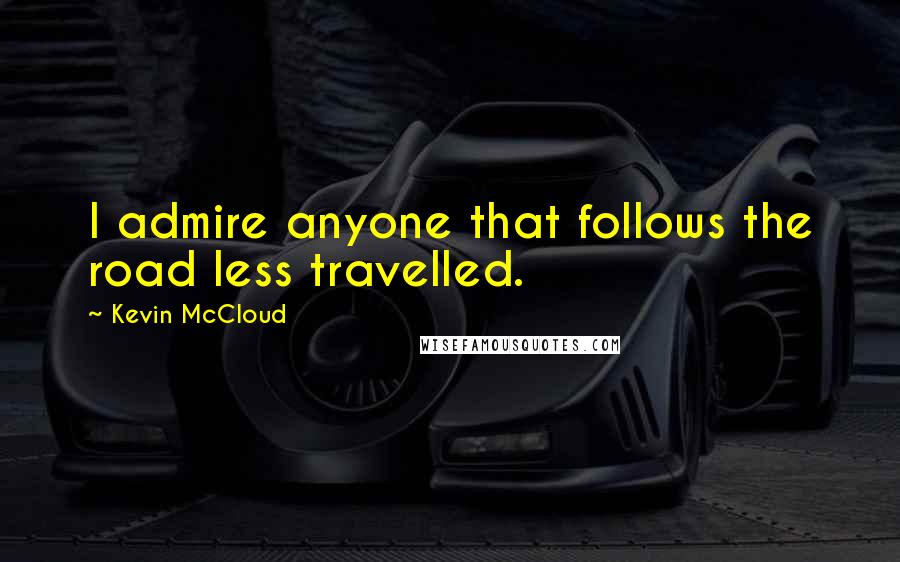 Kevin McCloud Quotes: I admire anyone that follows the road less travelled.