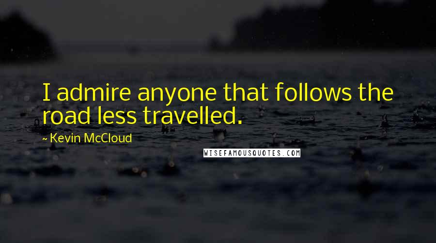 Kevin McCloud Quotes: I admire anyone that follows the road less travelled.