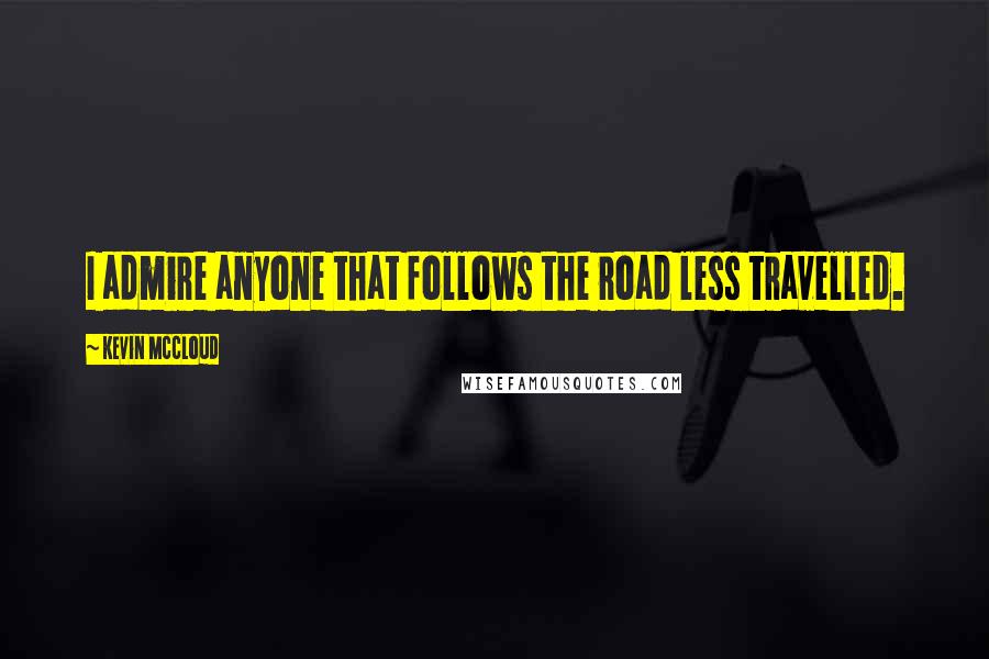 Kevin McCloud Quotes: I admire anyone that follows the road less travelled.