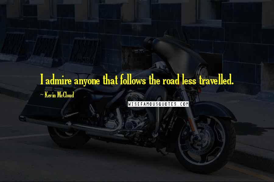 Kevin McCloud Quotes: I admire anyone that follows the road less travelled.