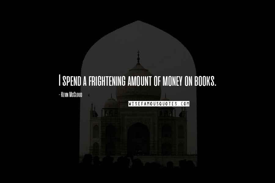 Kevin McCloud Quotes: I spend a frightening amount of money on books.