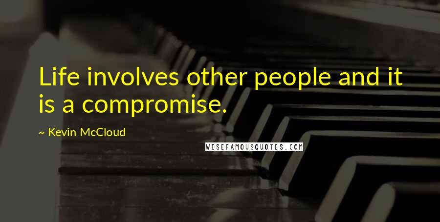 Kevin McCloud Quotes: Life involves other people and it is a compromise.