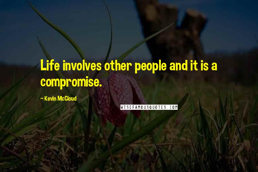 Kevin McCloud Quotes: Life involves other people and it is a compromise.