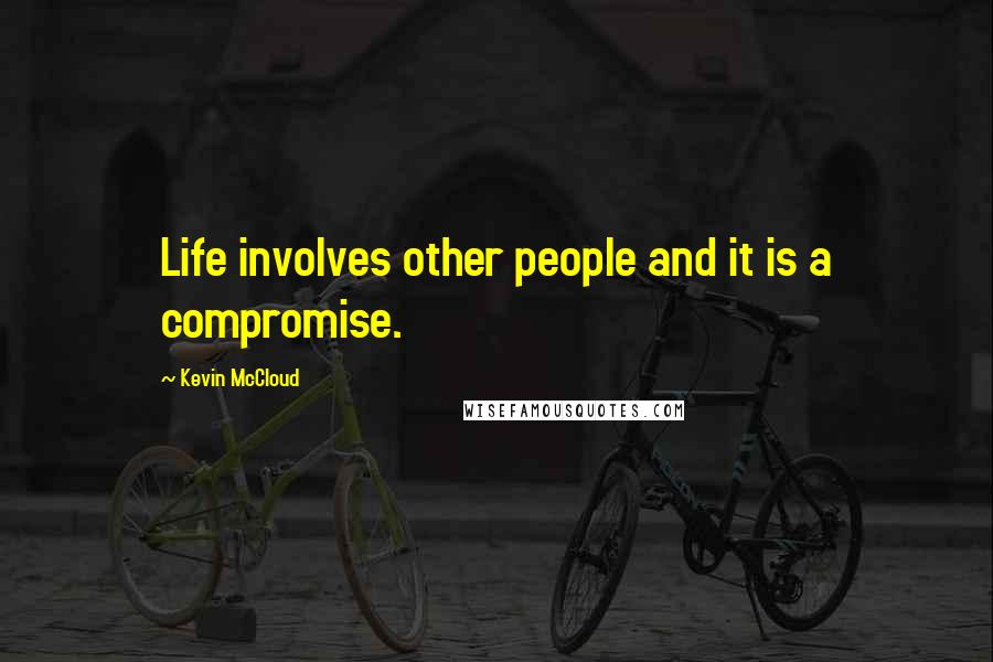 Kevin McCloud Quotes: Life involves other people and it is a compromise.
