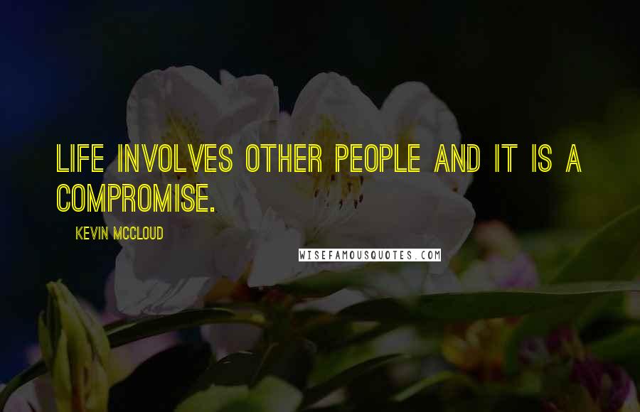 Kevin McCloud Quotes: Life involves other people and it is a compromise.