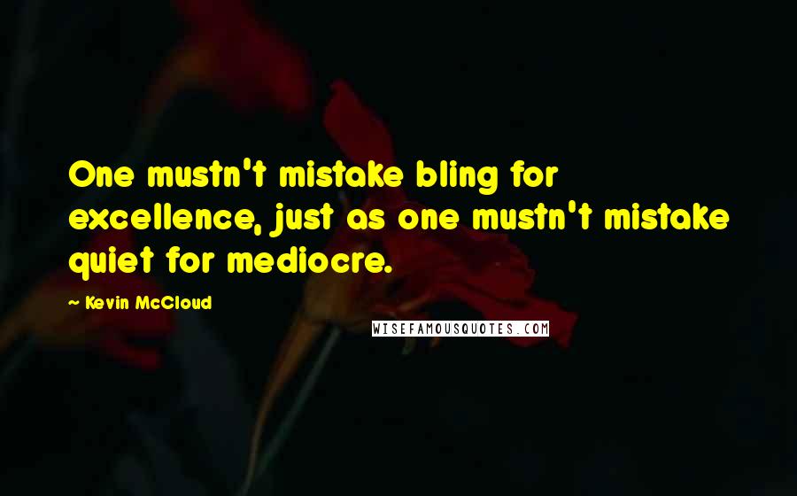 Kevin McCloud Quotes: One mustn't mistake bling for excellence, just as one mustn't mistake quiet for mediocre.