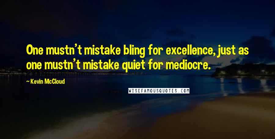 Kevin McCloud Quotes: One mustn't mistake bling for excellence, just as one mustn't mistake quiet for mediocre.