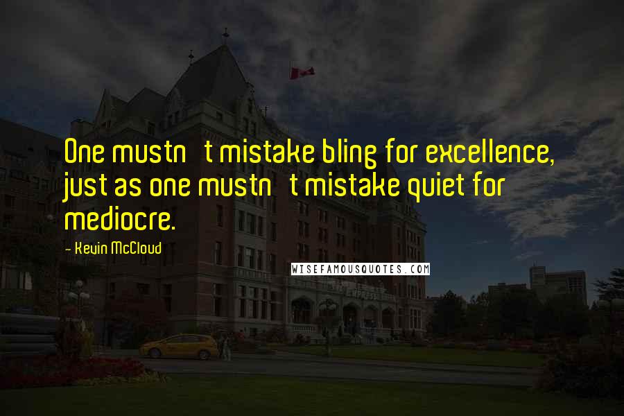 Kevin McCloud Quotes: One mustn't mistake bling for excellence, just as one mustn't mistake quiet for mediocre.