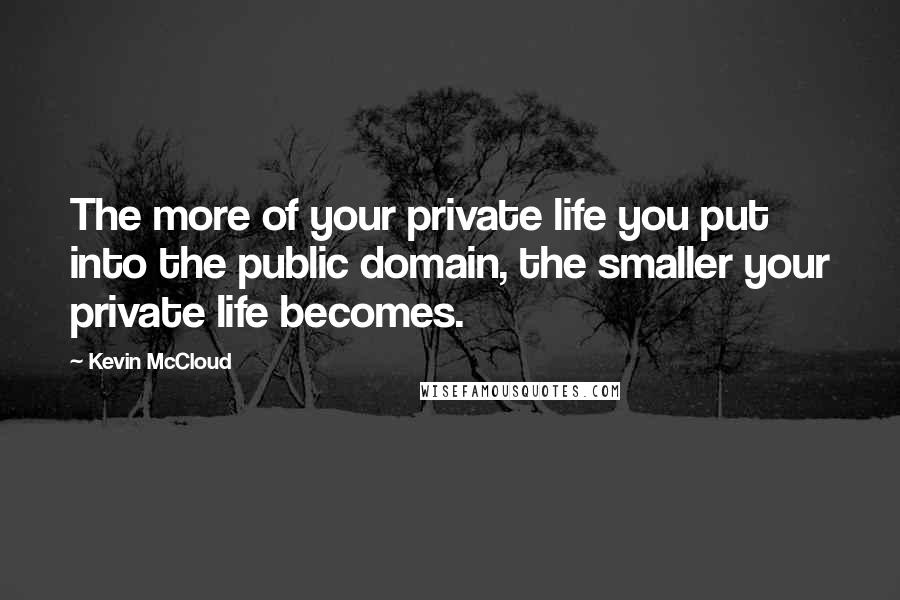 Kevin McCloud Quotes: The more of your private life you put into the public domain, the smaller your private life becomes.