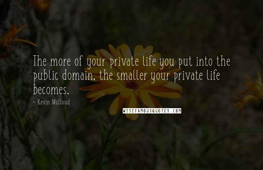 Kevin McCloud Quotes: The more of your private life you put into the public domain, the smaller your private life becomes.