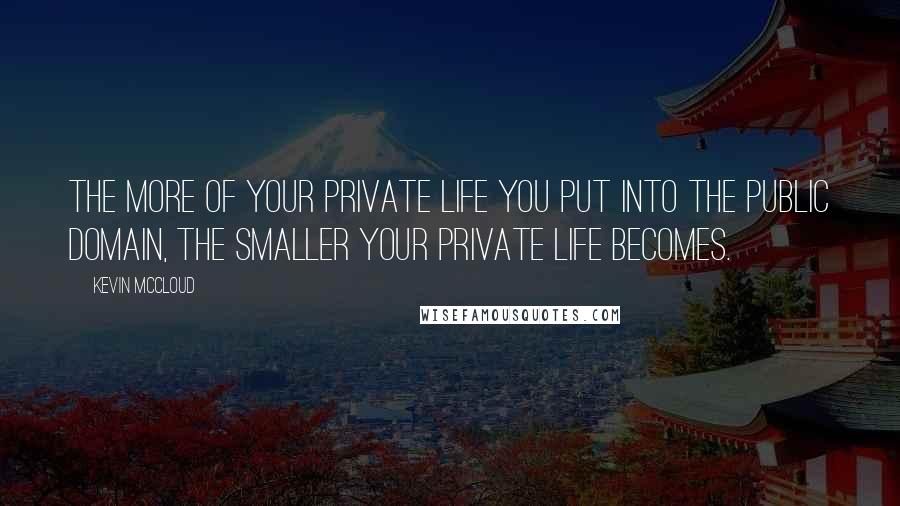 Kevin McCloud Quotes: The more of your private life you put into the public domain, the smaller your private life becomes.